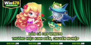 Bắn Cá CQ9 WIN678 - Thương Hiệu Kinh Điển, Chuyên Nghiệp