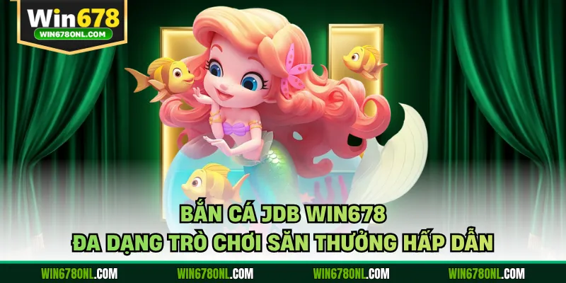 Bắn Cá JDB WIN678 - Trải Nghiệm Hấp Dẫn Cho Người Chơi 3 Bắn cá JDB WIN678 đa dạng trò chơi săn thưởng hấp dẫn