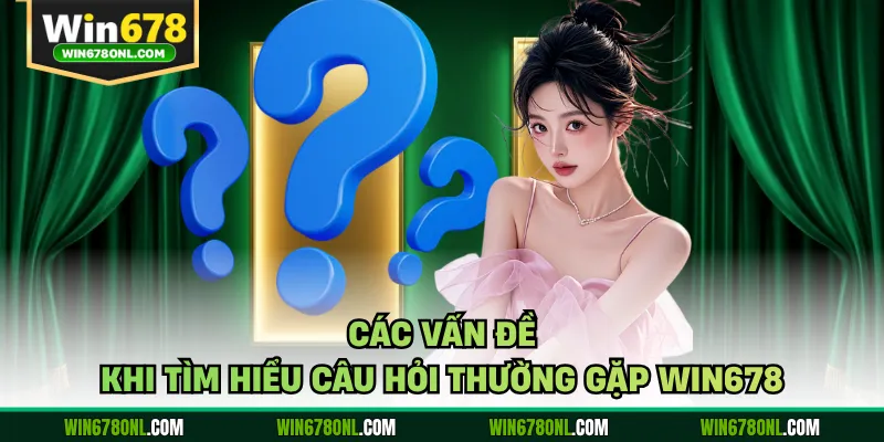 Câu Hỏi Thường Gặp Win678 - Giải Đáp Thắc Mắc Người Chơi 3 Các vấn đề khi tìm hiểu câu hỏi thường gặp WIN678