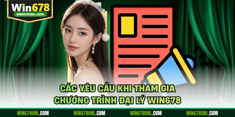 Chương Trình Đại Lý Win678 - Cơ Hội Nâng Cao Lợi Nhuận 1 Các yêu cầu khi tham gia chương trình đại lý WIN678