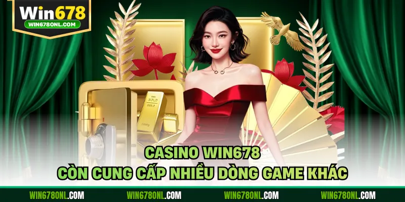 Casino Win678 - Không Gian Giải Trí Thời Thượng Bậc Nhất 5 Casino WIN678 còn cung cấp nhiều dòng game khác