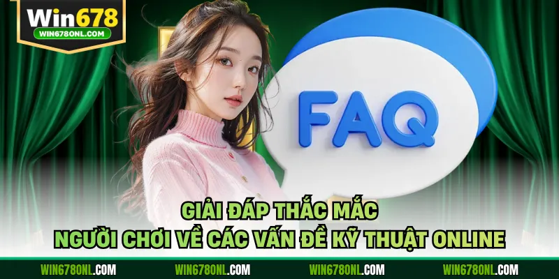Câu Hỏi Thường Gặp Win678 - Giải Đáp Thắc Mắc Người Chơi 2 Giải đáp thắc mắc người chơi về các vấn đề kỹ thuật online