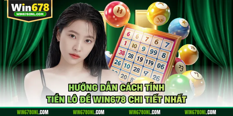 Hướng Dẫn Cách Tính Tiền Lô Đề WIN678 Chi Tiết Nhất 1 Hướng Dẫn Cách Tính Tiền Lô Đề WIN678 Chi Tiết Nhất