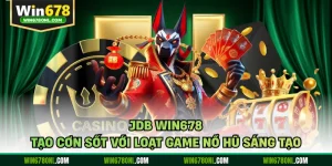 JDB WIN678 Tạo Cơn Sốt Với Loạt Game Nổ Hũ Sáng Tạo