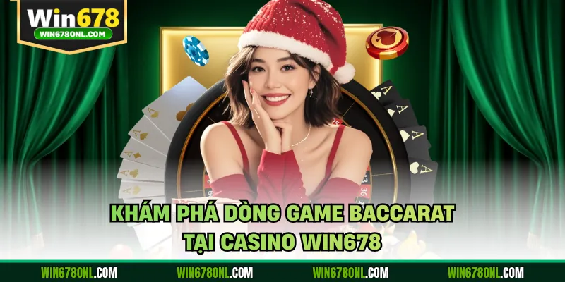 Casino Win678 - Không Gian Giải Trí Thời Thượng Bậc Nhất 4 Khám phá dòng game Baccarat tại casino WIN678