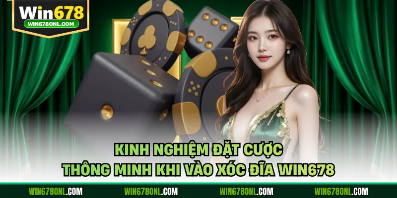 Xóc Đĩa Win678 - Bí Quyết Làm Chủ Bàn Cược Mỗi Ngày 4 Kinh nghiệm đặt cược thông minh khi vào xóc đĩa WIN678