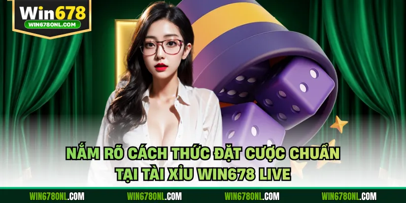 Tài Xỉu Win678 Live - Sảnh Cược Trực Tuyến Công Bằng Nhất 3 Nắm rõ cách thức đặt cược chuẩn tại tài xỉu WIN678 live