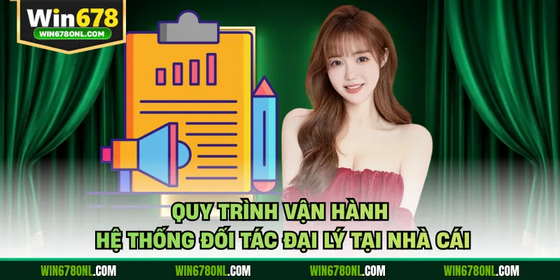 Chương Trình Đại Lý Win678 - Cơ Hội Nâng Cao Lợi Nhuận 2 Quy trình vận hành hệ thống đối tác đại lý tại nhà cái