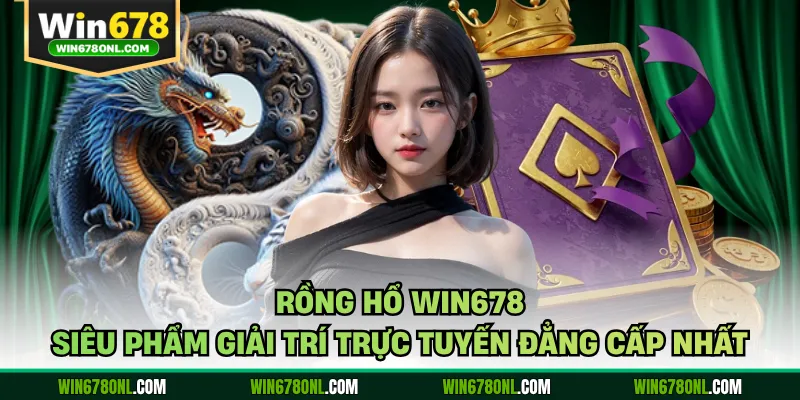 Rồng Hổ WIN678 - Siêu Phẩm Giải Trí Trực Tuyến Đẳng Cấp Nhất 1 Rồng Hổ WIN678 - Siêu Phẩm Giải Trí Trực Tuyến Đẳng Cấp Nhất