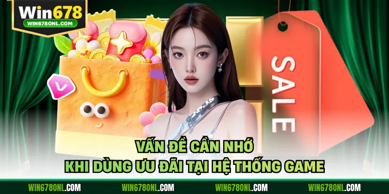 Khuyến Mãi Win678 - Cơ Hội Tăng Vốn Cược Miễn Phí Ngay 3 Vấn đề cần nhớ khi dùng ưu đãi tại hệ thống game